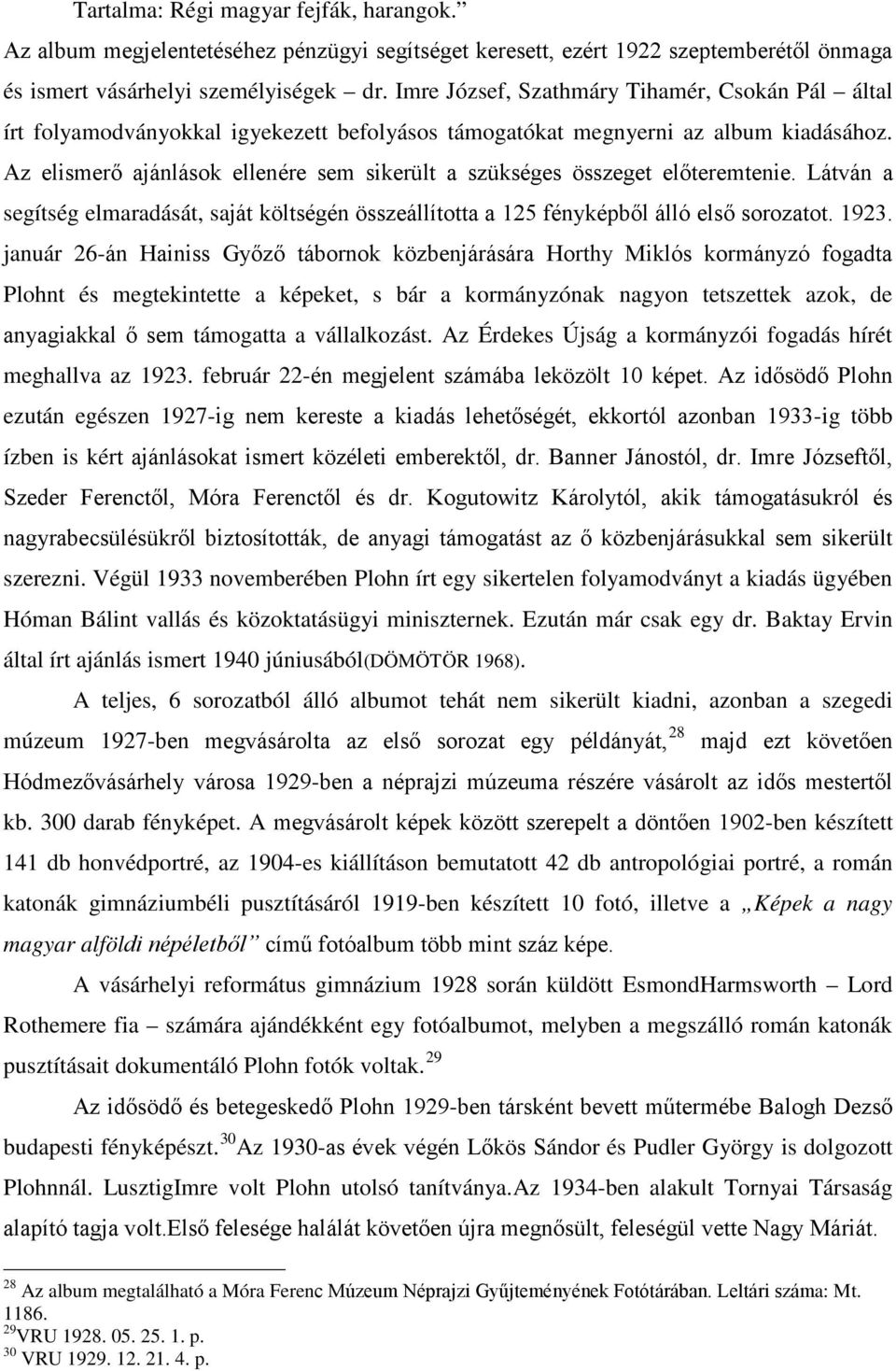 Az elismerő ajánlások ellenére sem sikerült a szükséges összeget előteremtenie. Látván a segítség elmaradását, saját költségén összeállította a 125 fényképből álló első sorozatot. 1923.