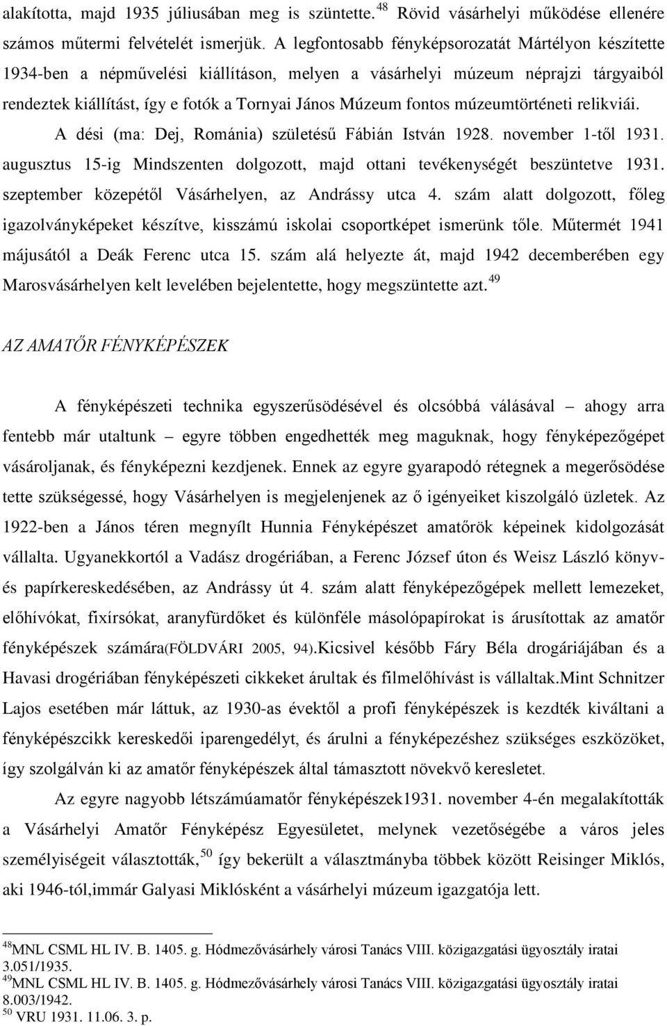 múzeumtörténeti relikviái. A dési (ma: Dej, Románia) születésű Fábián István 1928. november 1-től 1931. augusztus 15-ig Mindszenten dolgozott, majd ottani tevékenységét beszüntetve 1931.