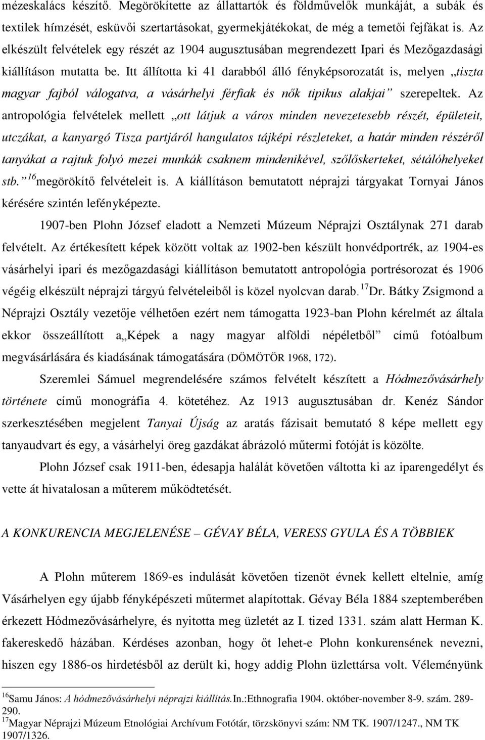 Itt állította ki 41 darabból álló fényképsorozatát is, melyen tiszta magyar fajból válogatva, a vásárhelyi férfiak és nők tipikus alakjai szerepeltek.