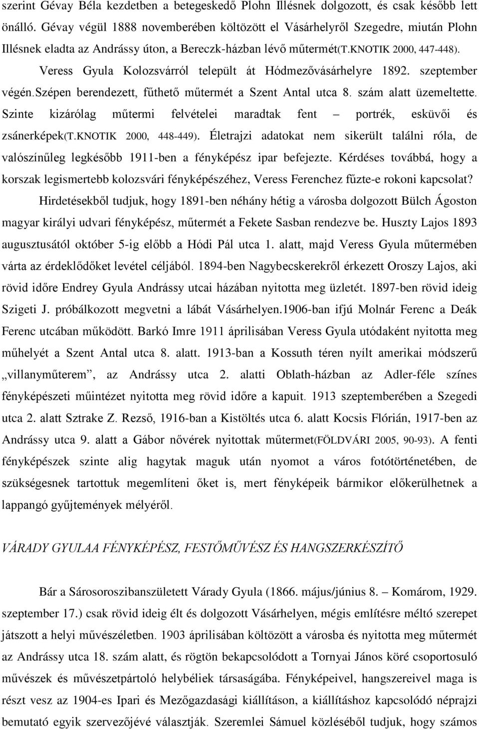 Veress Gyula Kolozsvárról települt át Hódmezővásárhelyre 1892. szeptember végén.szépen berendezett, fűthető műtermét a Szent Antal utca 8. szám alatt üzemeltette.