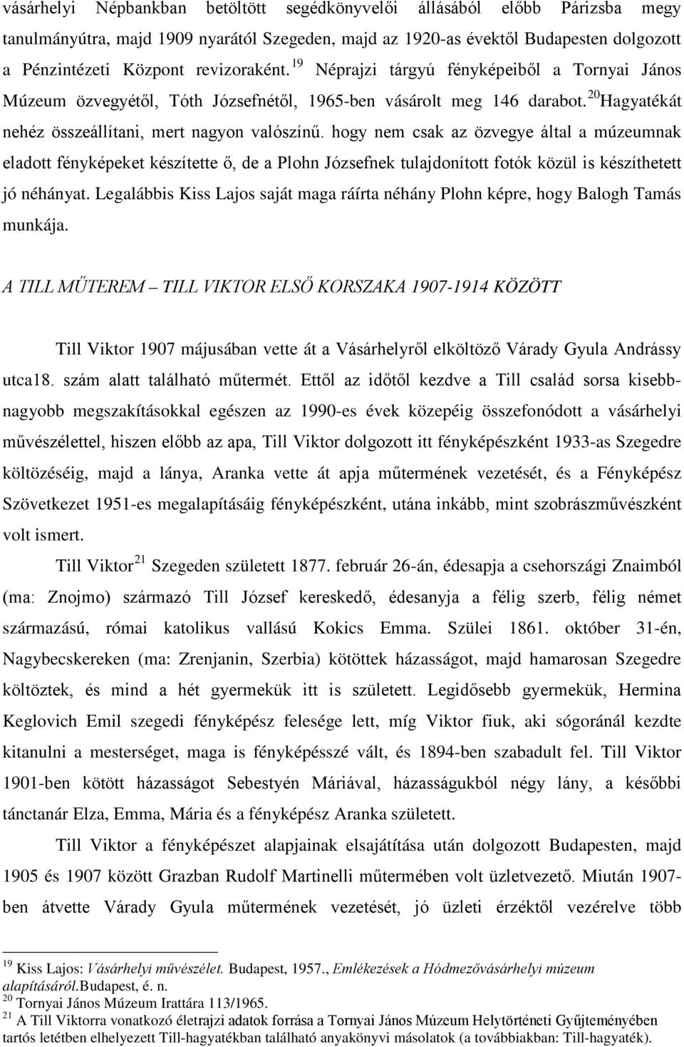 hogy nem csak az özvegye által a múzeumnak eladott fényképeket készítette ő, de a Plohn Józsefnek tulajdonított fotók közül is készíthetett jó néhányat.