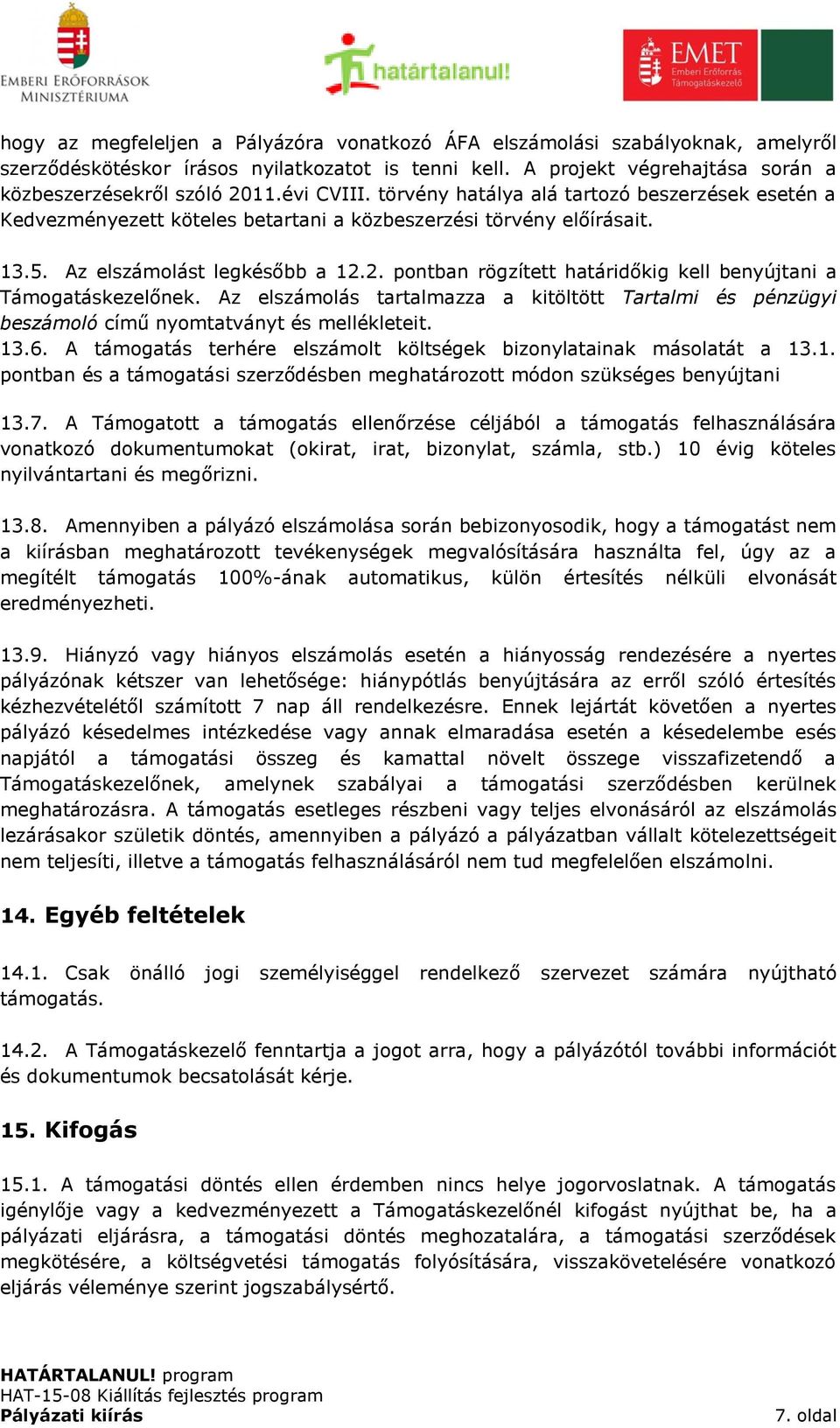 2. pontban rögzített határidőkig kell benyújtani a Támogatáskezelőnek. Az elszámolás tartalmazza a kitöltött Tartalmi és pénzügyi beszámoló című nyomtatványt és mellékleteit. 13.6.