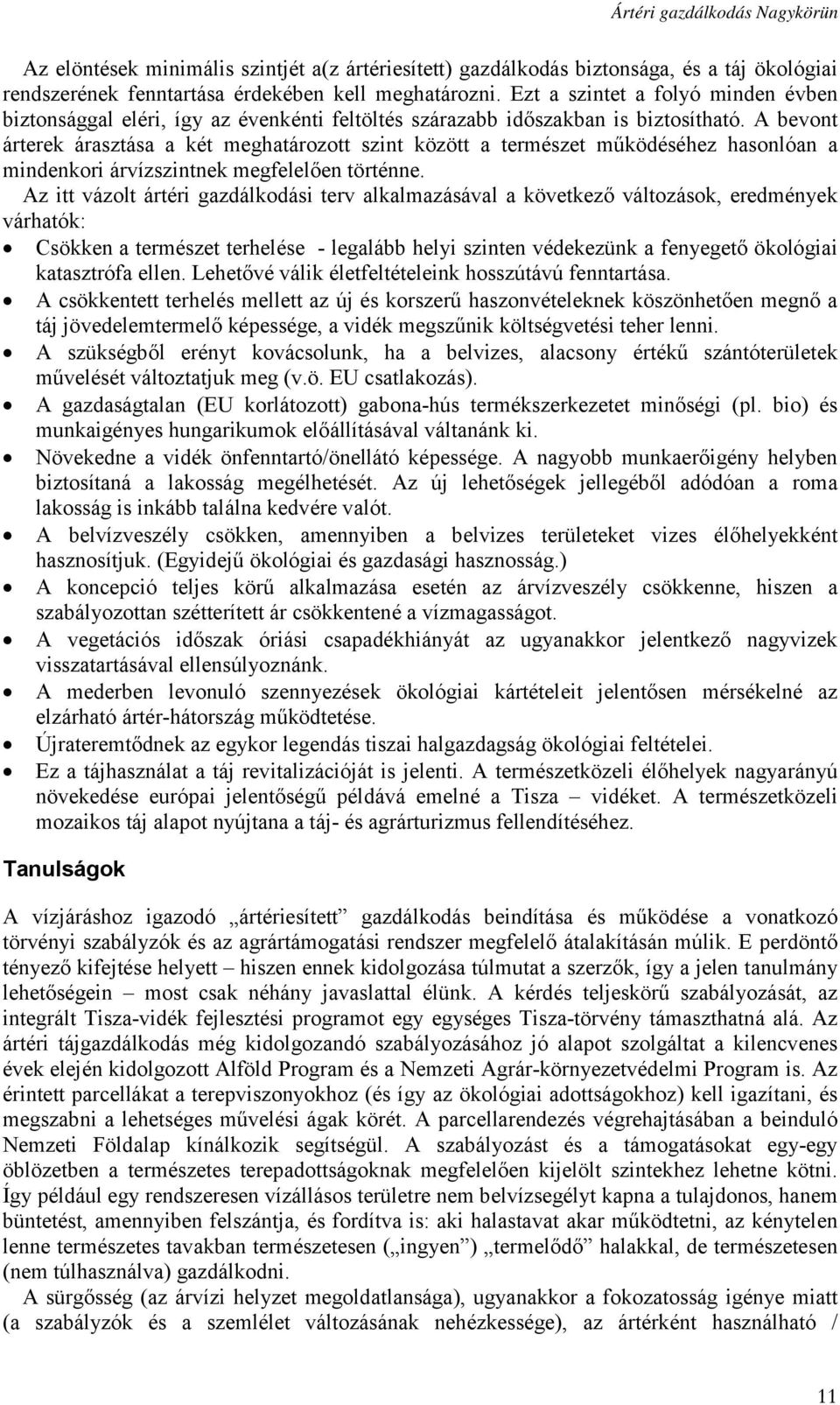 A bevont árterek árasztása a két meghatározott szint között a természet működéséhez hasonlóan a mindenkori árvízszintnek megfelelően történne.
