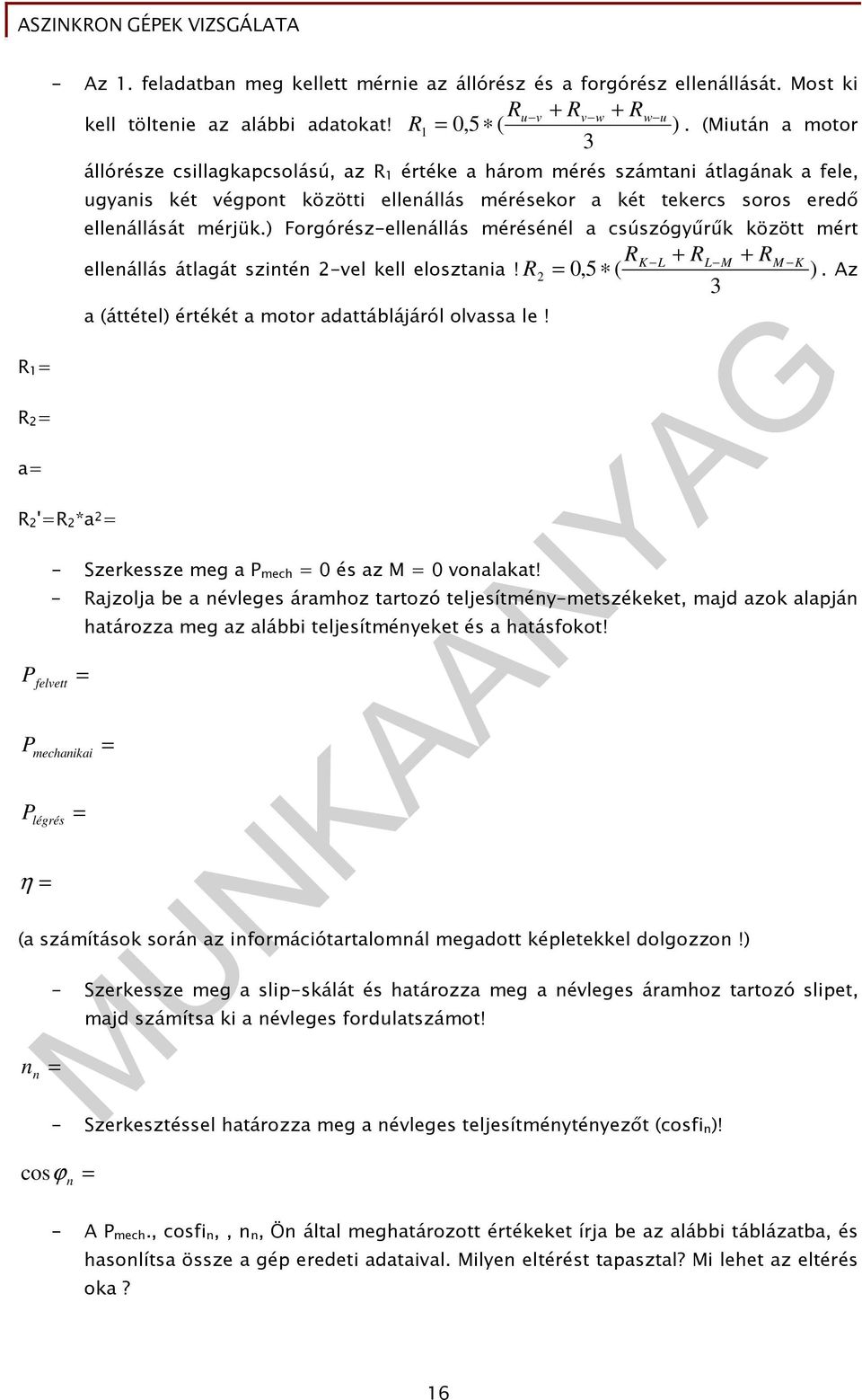 ellenállását mérjük.) Forgórész-ellenállás mérésénél a csúszógyőrők között mért + R 3 K L L M M K ellenállás átlagát szintén 2-vel kell elosztania! R = 0,5 ( ).