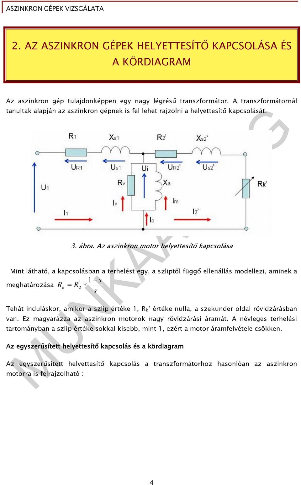 Az aszinkron motor helyettesítı kapcsolása Mint látható, a kapcsolásban a terhelést egy, a szliptıl függı ellenállás modellezi, aminek a meghatározása ' R k = R ' 2 1 s s Tehát induláskor, amikor a