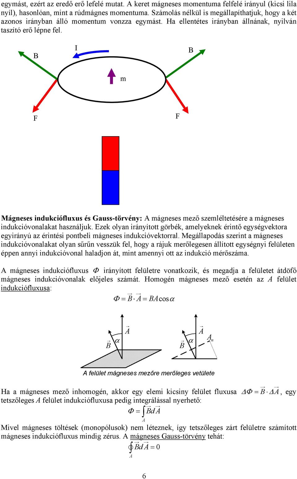B I B m F F Mágneses indukciófluxus és Gauss-törvény: A mágneses mező szemléltetésére a mágneses indukcióvonalakat használjuk.