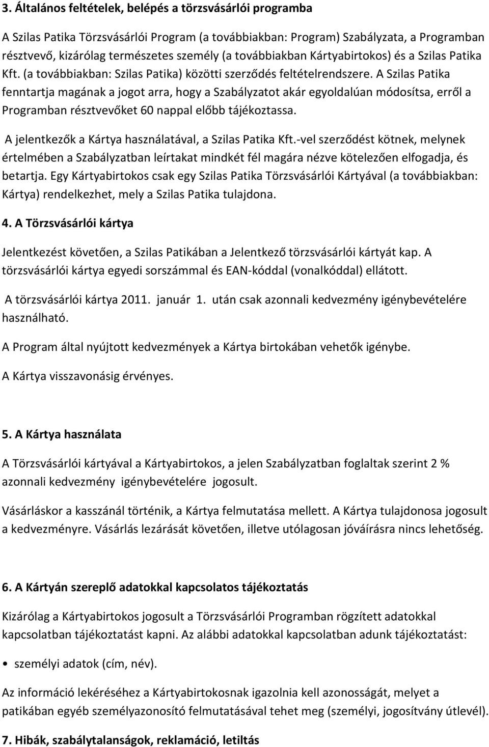 A Szilas Patika fenntartja magának a jogot arra, hogy a Szabályzatot akár egyoldalúan módosítsa, erről a Programban résztvevőket 60 nappal előbb tájékoztassa.