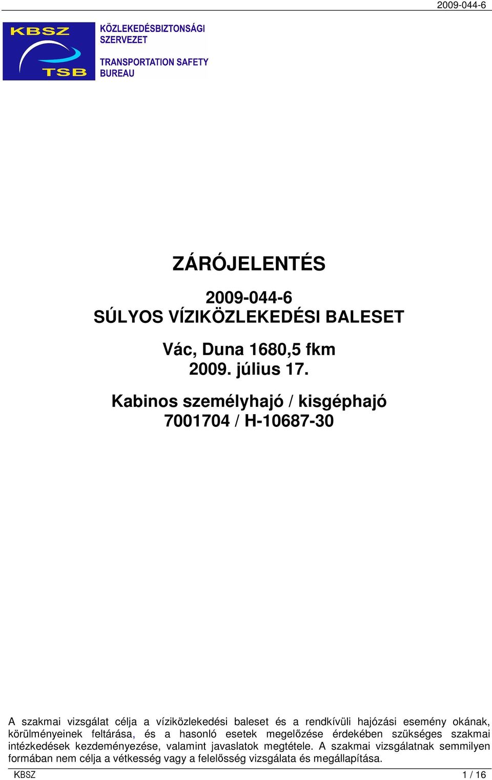 hajózási esemény okának, körülményeinek feltárása, és a hasonló esetek megelızése érdekében szükséges szakmai intézkedések