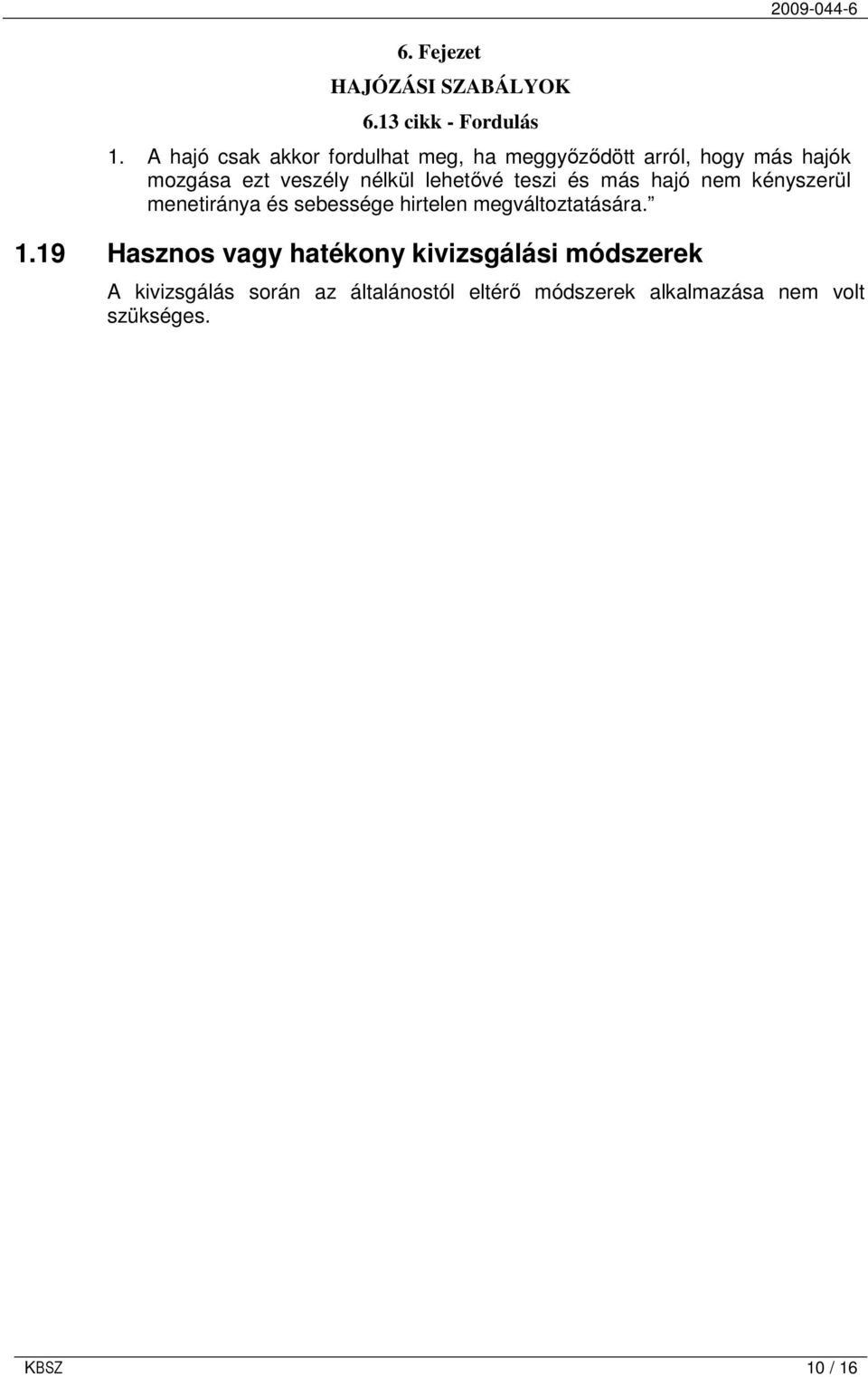 lehetıvé teszi és más hajó nem kényszerül menetiránya és sebessége hirtelen megváltoztatására. 1.