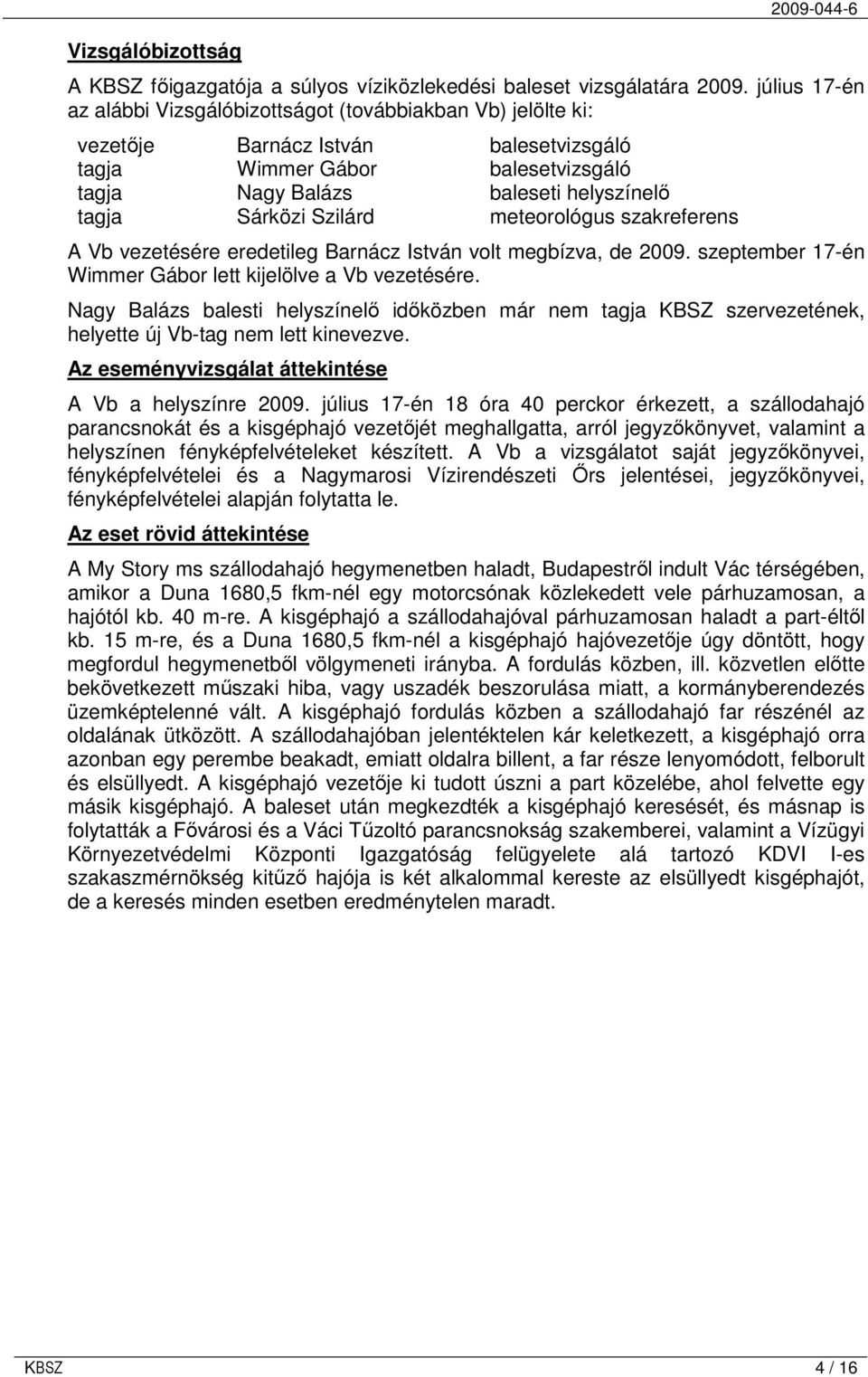 Sárközi Szilárd meteorológus szakreferens A Vb vezetésére eredetileg Barnácz István volt megbízva, de 2009. szeptember 17-én Wimmer Gábor lett kijelölve a Vb vezetésére.