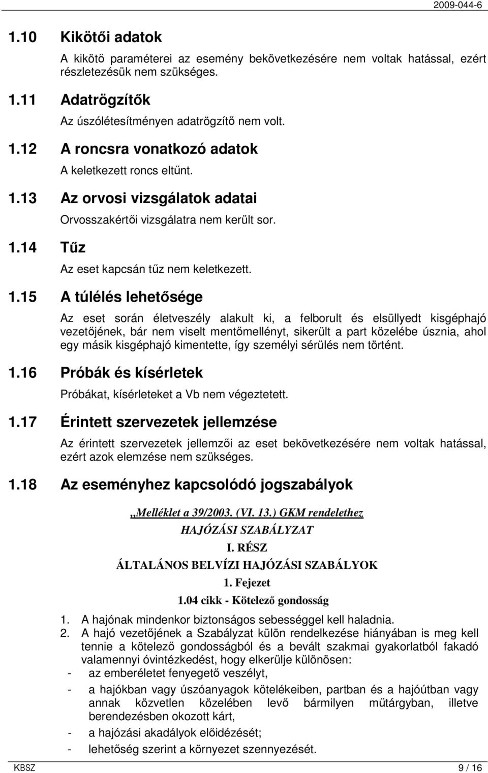 14 Tőz Orvosszakértıi vizsgálatra nem került sor. Az eset kapcsán tőz nem keletkezett. 1.