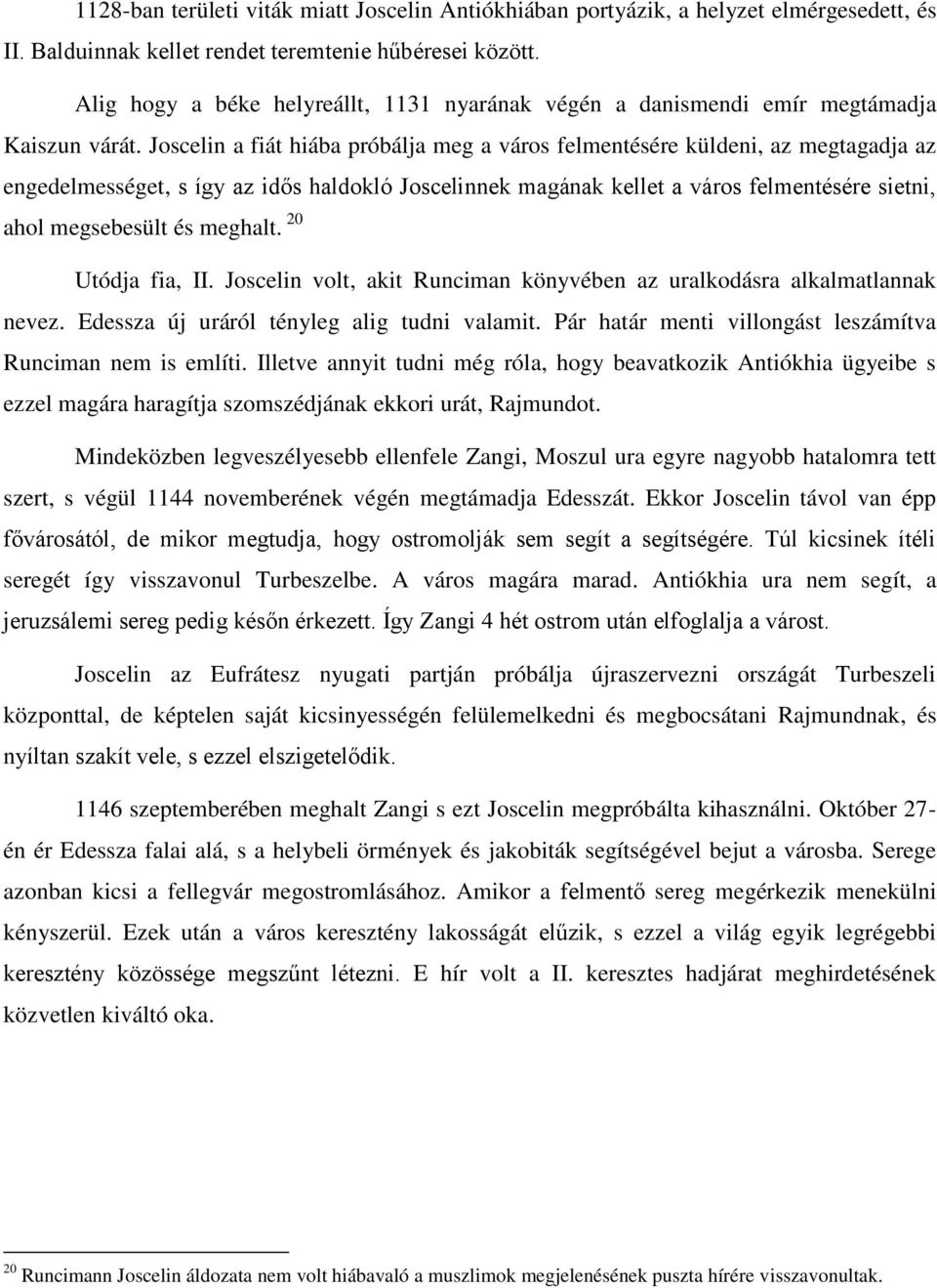 Joscelin a fiát hiába próbálja meg a város felmentésére küldeni, az megtagadja az engedelmességet, s így az idős haldokló Joscelinnek magának kellet a város felmentésére sietni, ahol megsebesült és