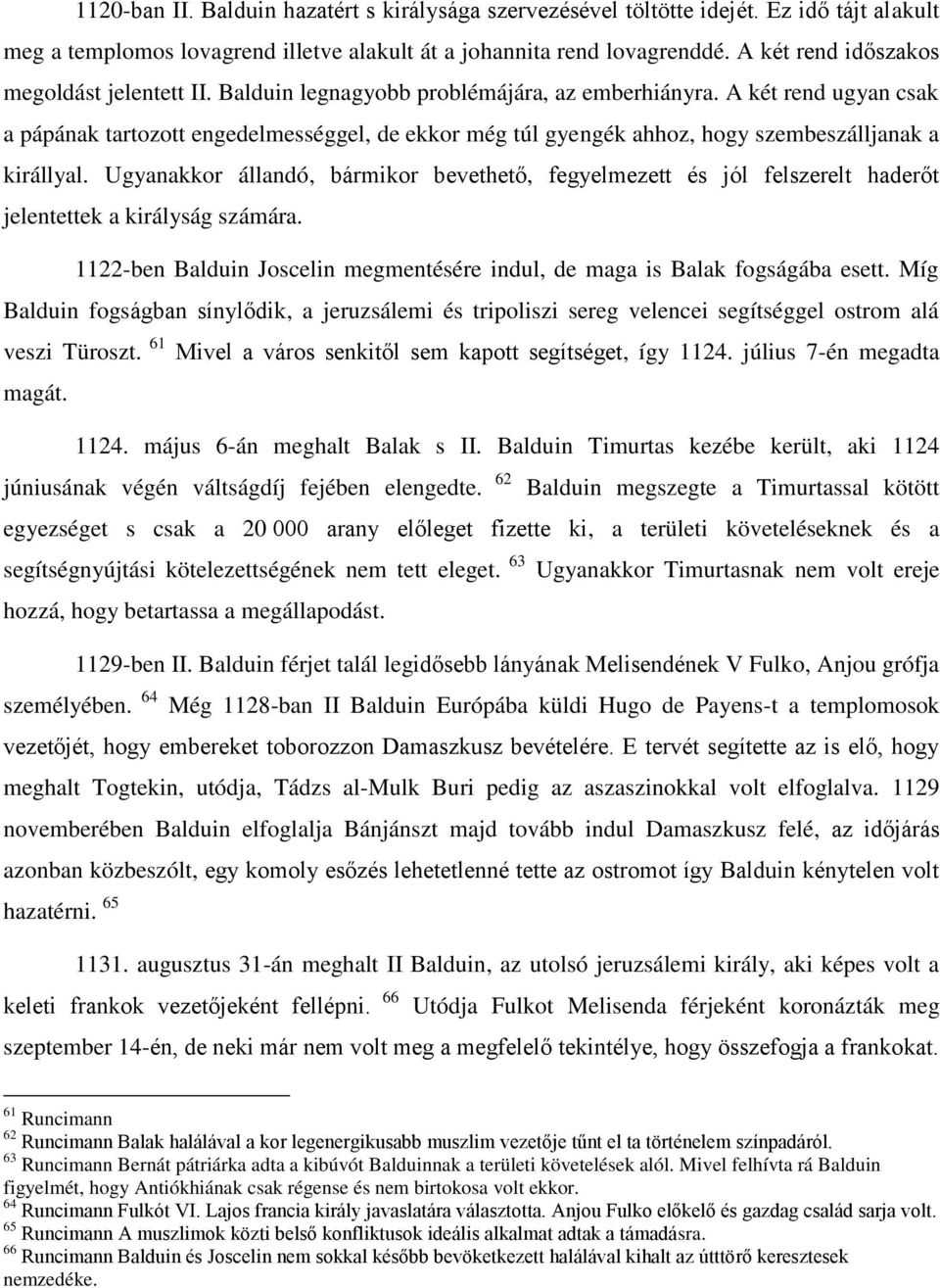 A két rend ugyan csak a pápának tartozott engedelmességgel, de ekkor még túl gyengék ahhoz, hogy szembeszálljanak a királlyal.