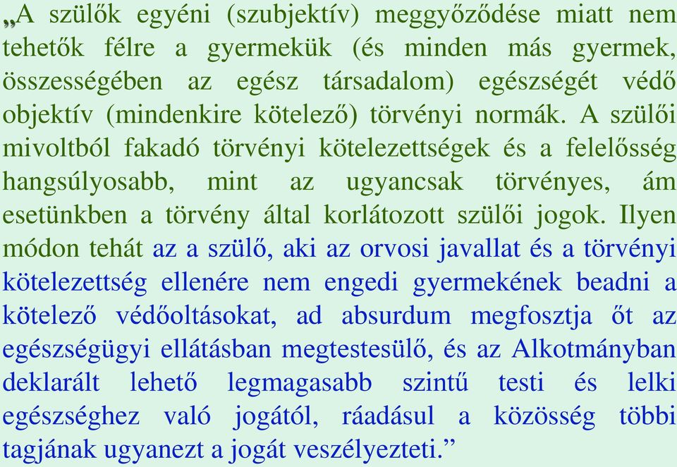 Ilyen módon tehát az a szülő, aki az orvosi javallat és a törvényi kötelezettség ellenére nem engedi gyermekének beadni a kötelező védőoltásokat, ad absurdum megfosztja őt az