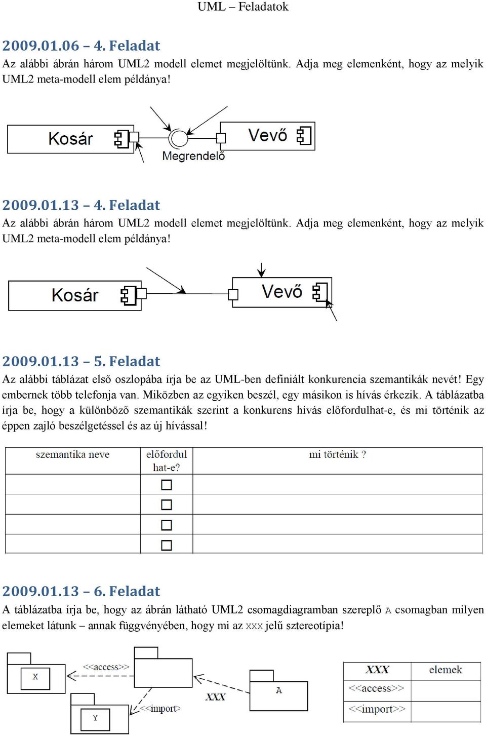 Feladat Az alábbi táblázat első oszlopába írja be az UML-ben definiált konkurencia szemantikák nevét! Egy embernek több telefonja van. Miközben az egyiken beszél, egy másikon is hívás érkezik.