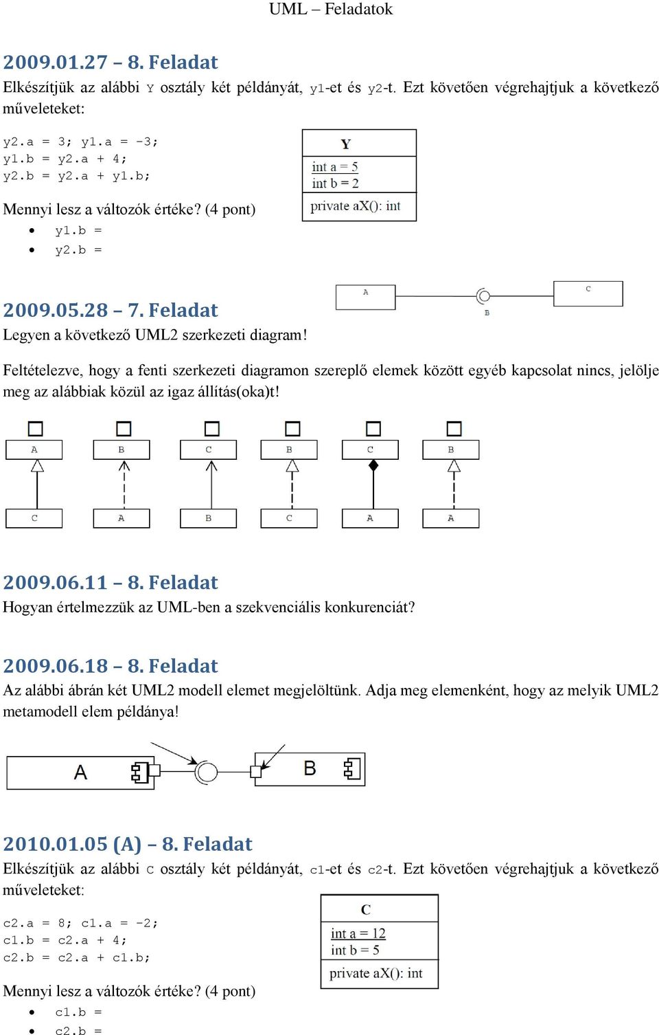 Feltételezve, hogy a fenti szerkezeti diagramon szereplő elemek között egyéb kapcsolat nincs, jelölje meg az alábbiak közül az igaz állítás(oka)t! 2009.06.11 8.