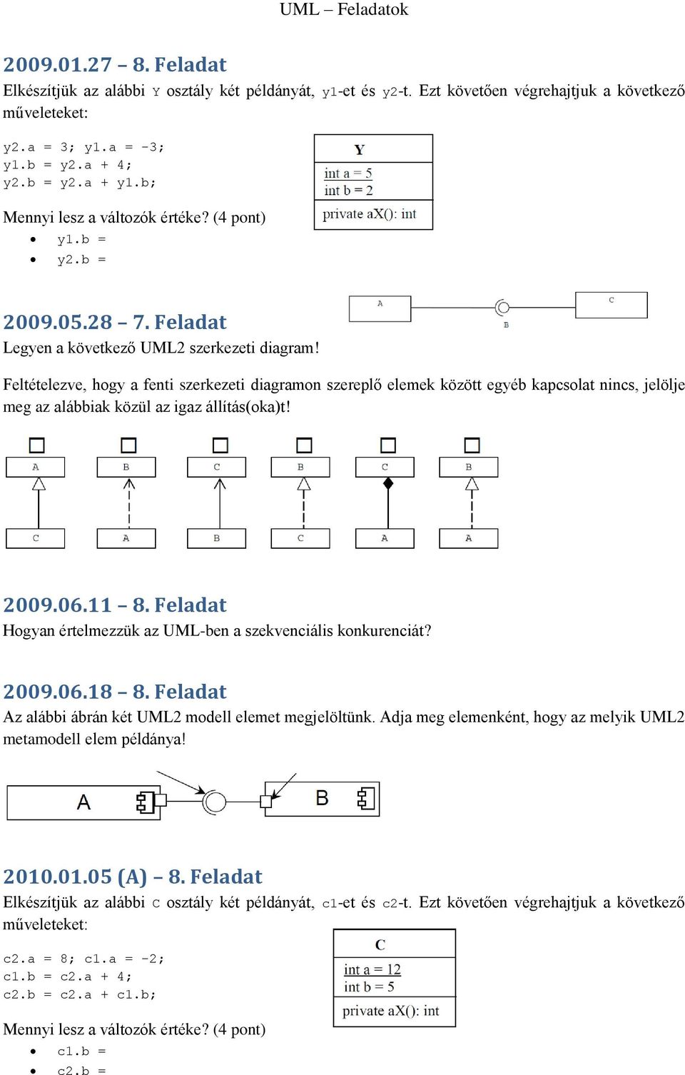 Feltételezve, hogy a fenti szerkezeti diagramon szereplő elemek között egyéb kapcsolat nincs, jelölje meg az alábbiak közül az igaz állítás(oka)t! 2009.06.11 8.