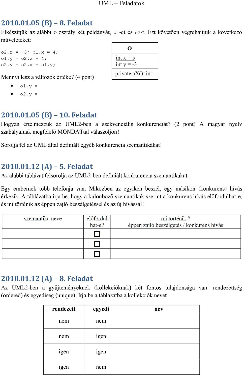 (2 pont) A magyar nyelv szabályainak megfelelő MONDATtal válaszoljon! Sorolja fel az UML által definiált egyéb konkurencia szemantikákat! 2010.01.12 (A) 5.