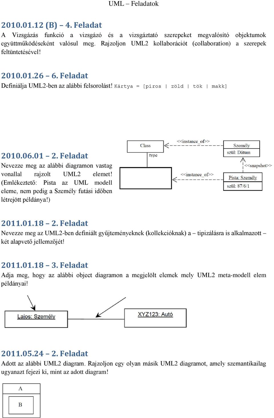 Feladat Nevezze meg az alábbi diagramon vastag vonallal rajzolt UML2 elemet! (Emlékeztető: Pista az UML modell eleme, pedig a Személy futási időben létrejött példánya!) 2011.01.18 2.