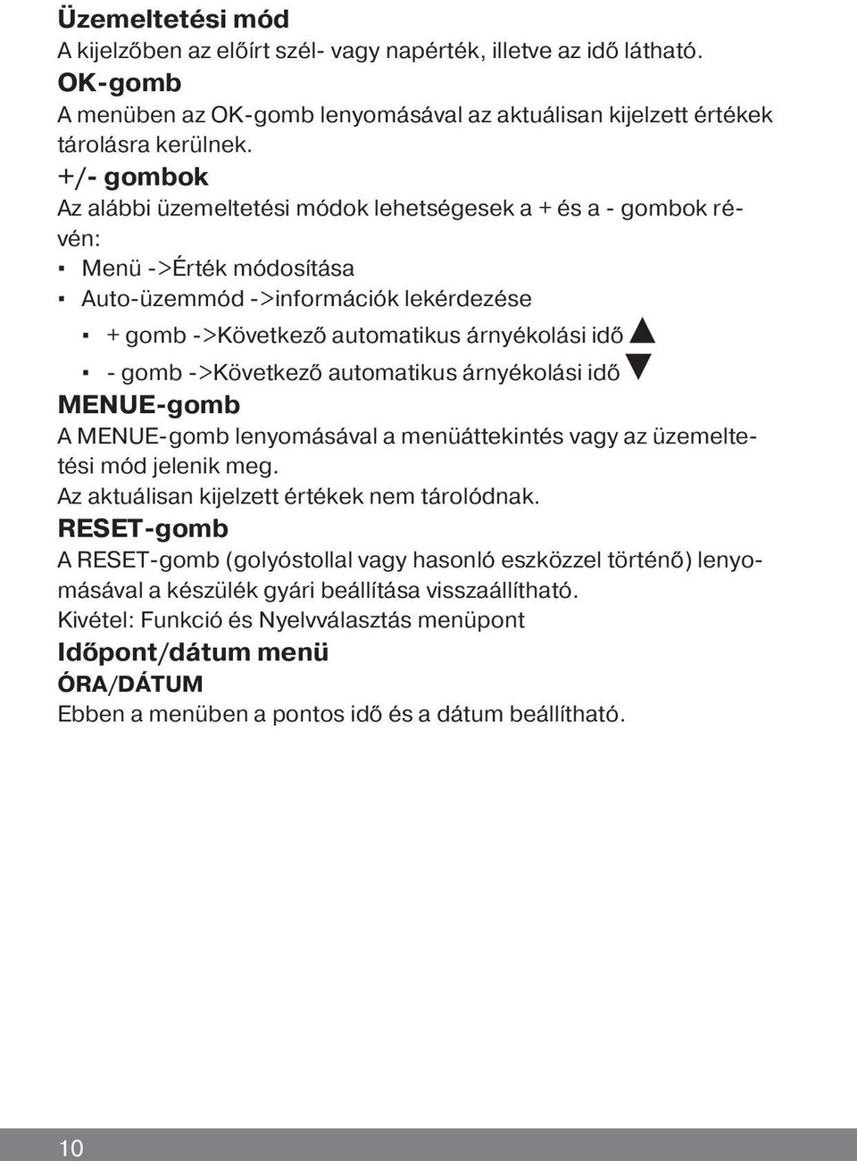 ->Következő automatikus árnyékolási idő MENUE-gomb A MENUE-gomb lenyomásával a menüáttekintés vagy az üzemeltetési mód jelenik meg. Az aktuálisan kijelzett értékek nem tárolódnak.