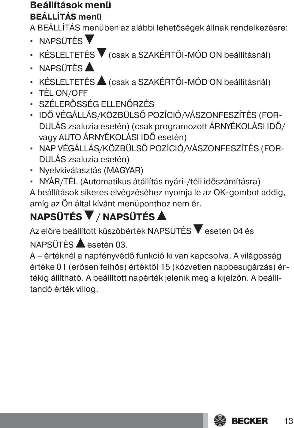 VÉGÁLLÁS/KÖZBÜLSŐ POZÍCIÓ/VÁSZONFESZÍTÉS (FOR DULÁS zsaluzia esetén) Nyelvkiválasztás (MAGYAR) NYÁR/TÉL (Automatikus átállítás nyári-/téli időszámításra) A beállítások sikeres elvégzéséhez nyomja le