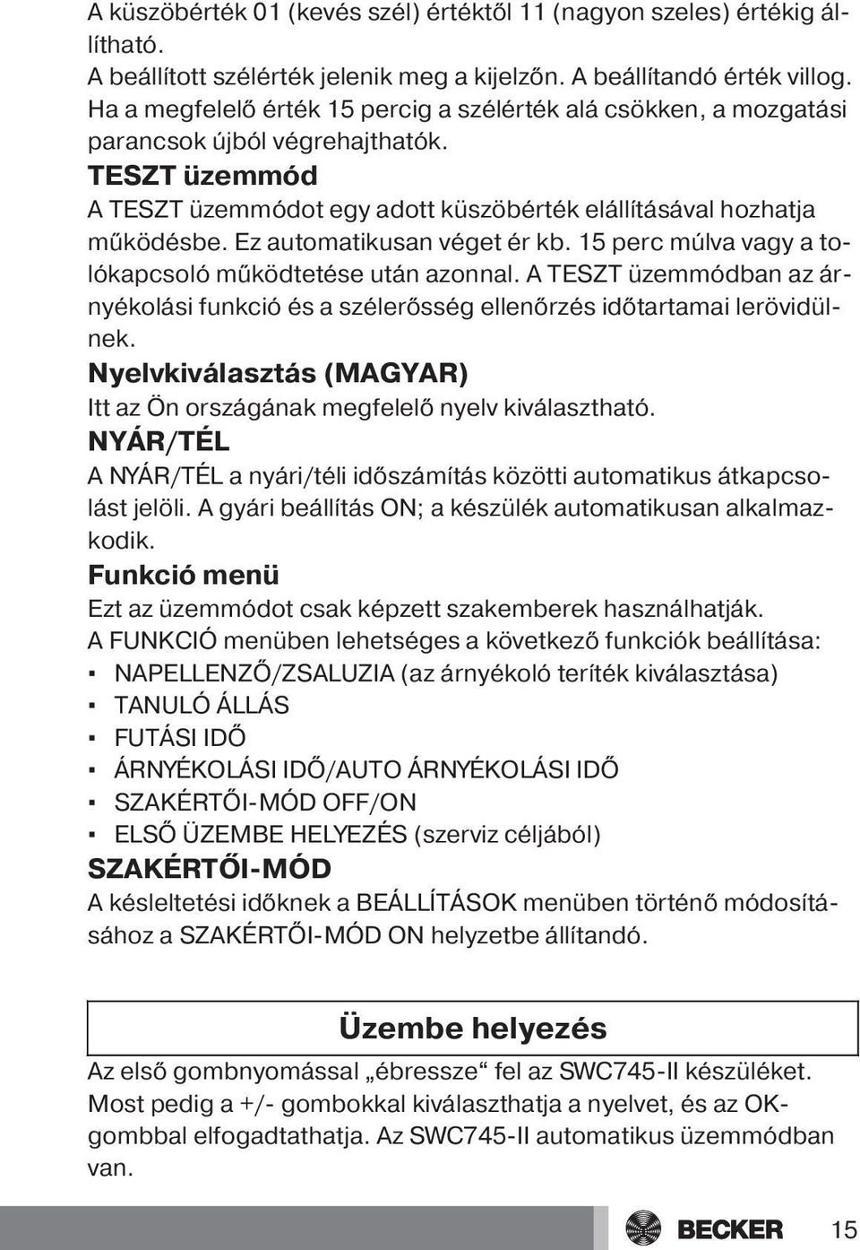 Ez automatikusan véget ér kb. 15 perc múlva vagy a tolókapcsoló működtetése után azonnal. A TESZT üzemmódban az árnyékolási funkció és a szélerősség ellenőrzés időtartamai lerövidülnek.