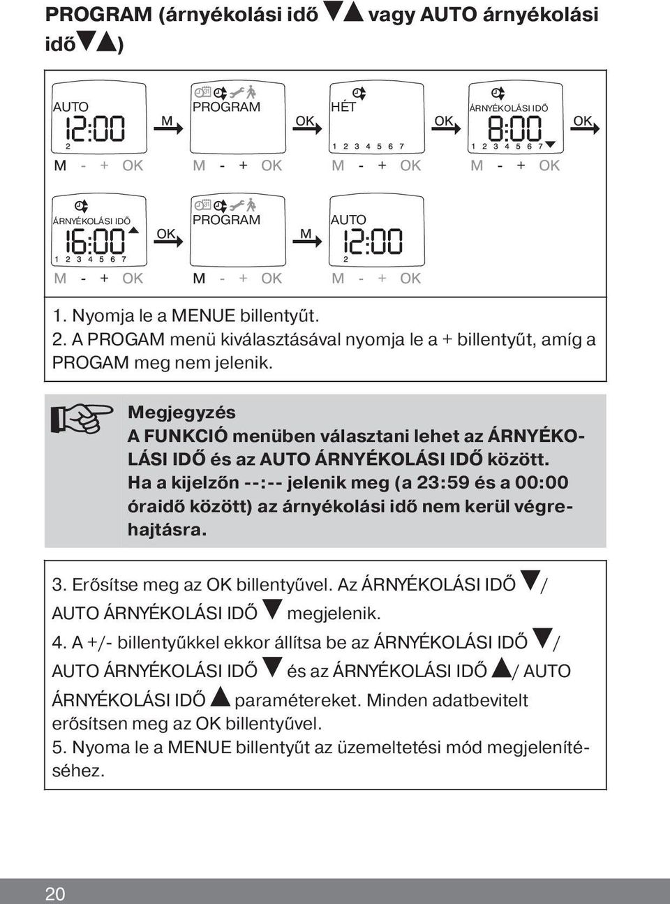 Ha a kijelzőn --:-- jelenik meg (a 23:59 és a 00:00 óraidő között) az árnyékolási idő nem kerül végrehajtásra. 3. Erősítse meg az OK billentyűvel. Az ÁRNYÉKOLÁSI IDŐ / AUTO ÁRNYÉKOLÁSI IDŐ megjelenik.