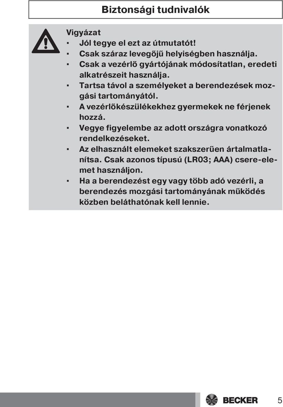 A vezérlőkészülékekhez gyermekek ne férjenek hozzá. Vegye figyelembe az adott országra vonatkozó rendelkezéseket.