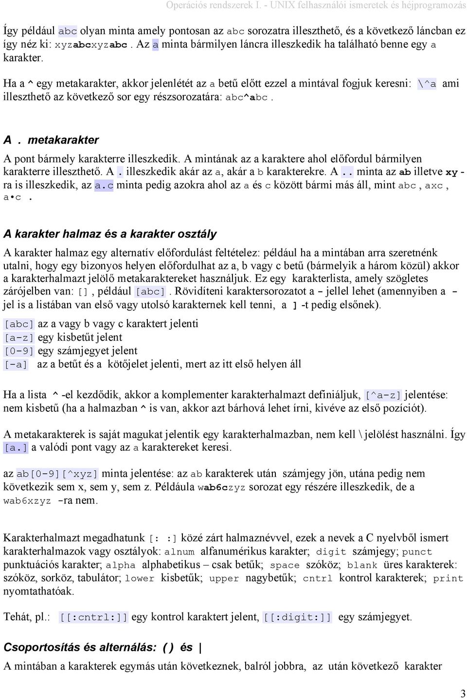 metakarakter A pont bármely karakterre illeszkedik. A mintának az a karaktere ahol előfordul bármilyen karakterre illeszthető. A. illeszkedik akár az a, akár a b karakterekre. A.. minta az ab illetve xy - ra is illeszkedik, az a.