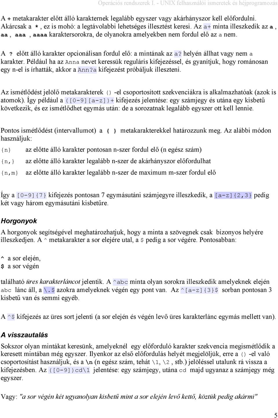 helyén állhat vagy nem a karakter. Például ha az Anna nevet keressük reguláris kifejezéssel, és gyanítjuk, hogy románosan egy n-el is írhatták, akkor a Ann?a kifejezést próbáljuk illeszteni.