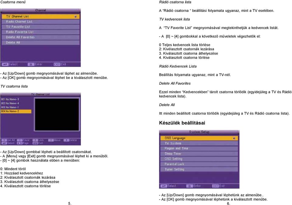 Kiválasztott csatorna törlése Rádió Kedvencek Lista - Az [Up/Down] gomb megnyomásával láphet az almenűbe. - Az [OK] gomb megnyomásával léphet be a kiválasztott menűbe.