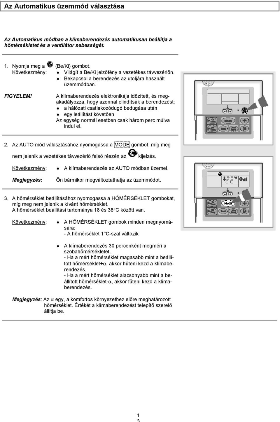 A klímaberendezés elektronikája időzített, és megakadályozza, hogy azonnal elindítsák a berendezést: a hálózati csatlakozódugó bedugása után egy leállítást követően Az egység normál esetben csak