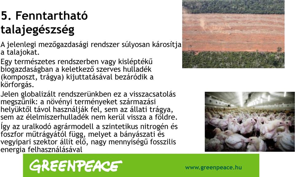 Jelen globalizált rendszerünkben ez a visszacsatolás megszűnik: a növényi terményeket származási helyüktől távol használják fel, sem az állati trágya, sem