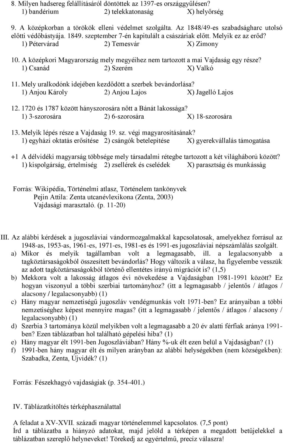 A középkori Magyarország mely megyéihez nem tartozott a mai Vajdaság egy része? 1) Csanád 2) Szerém X) Valkó 11. Mely uralkodónk idejében kezdődött a szerbek bevándorlása?