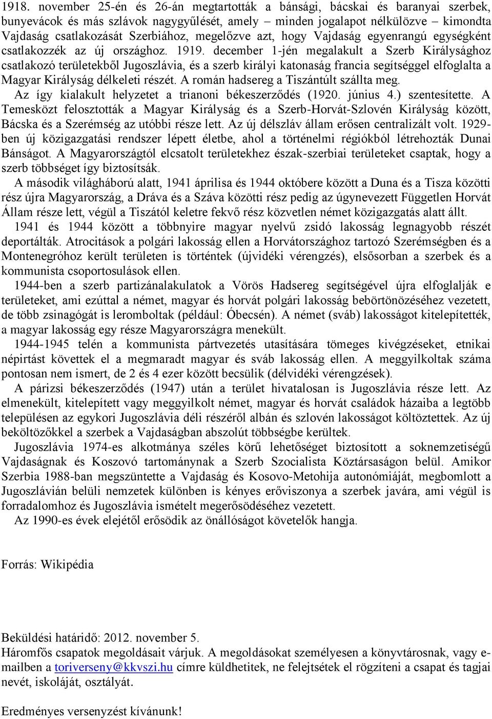 december 1-jén megalakult a Szerb Királysághoz csatlakozó területekből Jugoszlávia, és a szerb királyi katonaság francia segítséggel elfoglalta a Magyar Királyság délkeleti részét.