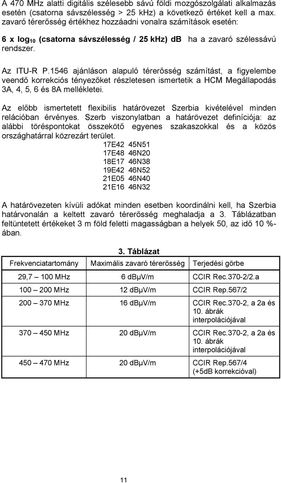 1546 ajánláson alapuló térerősség számítást, a figyelembe veendő korrekciós tényezőket részletesen ismertetik a HCM Megállapodás 3A, 4, 5, 6 és 8A mellékletei.