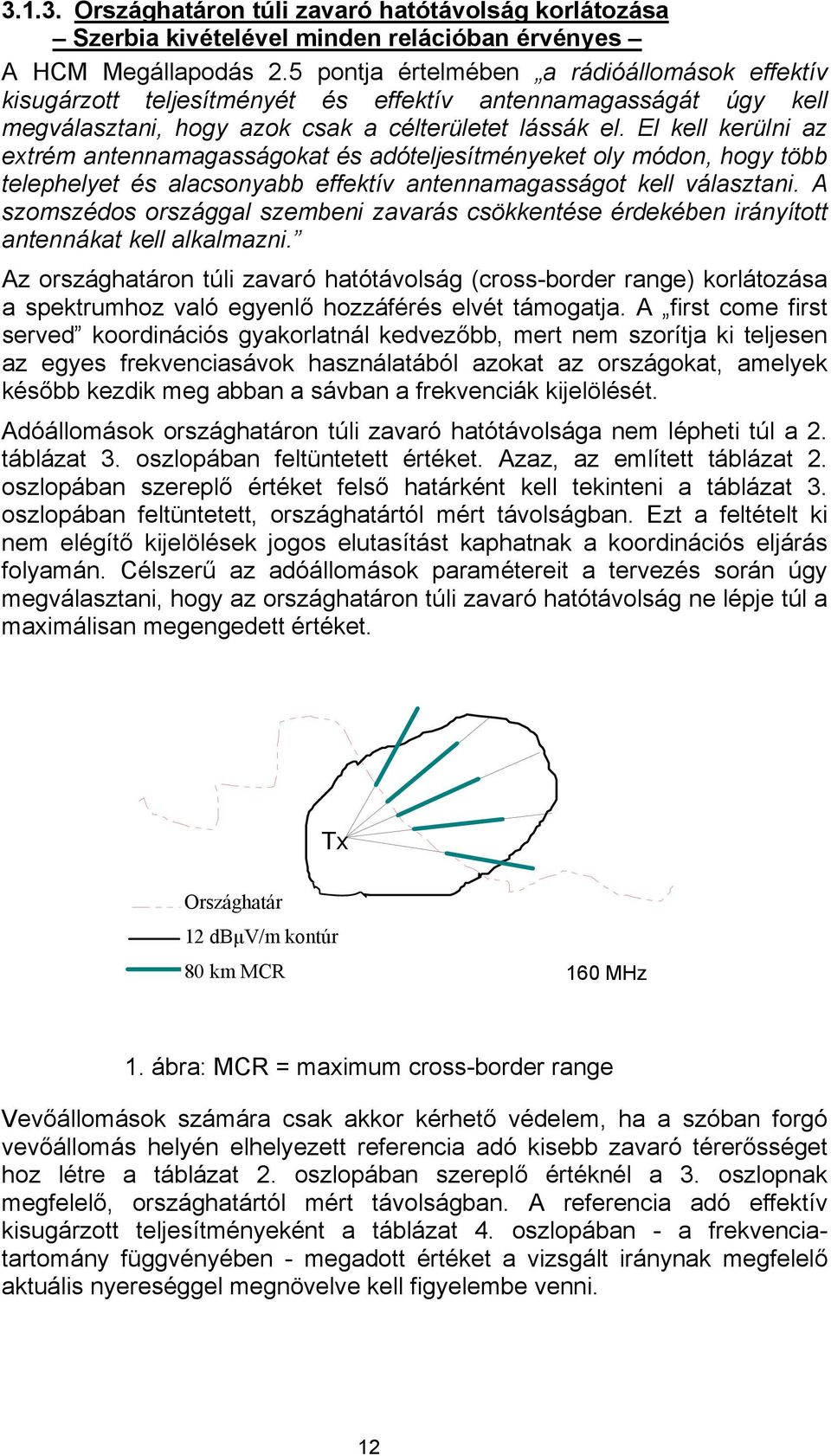 El kell kerülni az extrém antennamagasságokat és adóteljesítményeket oly módon, hogy több telephelyet és alacsonyabb effektív antennamagasságot kell választani.