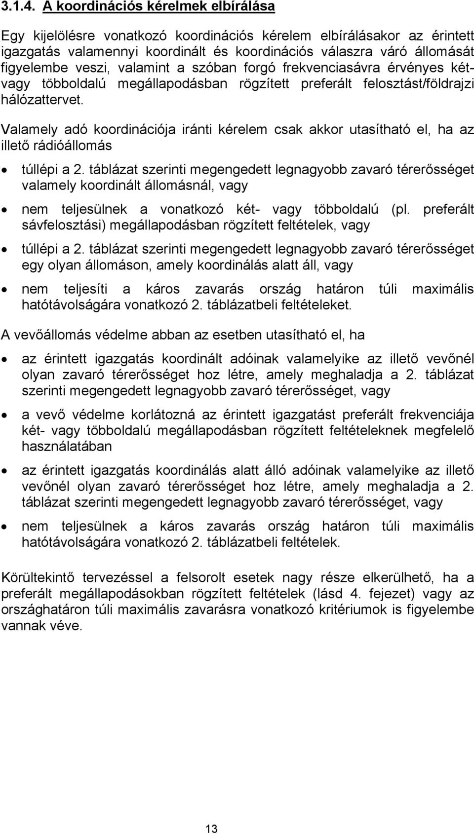 valamint a szóban forgó frekvenciasávra érvényes kétvagy többoldalú megállapodásban rögzített preferált felosztást/földrajzi hálózattervet.