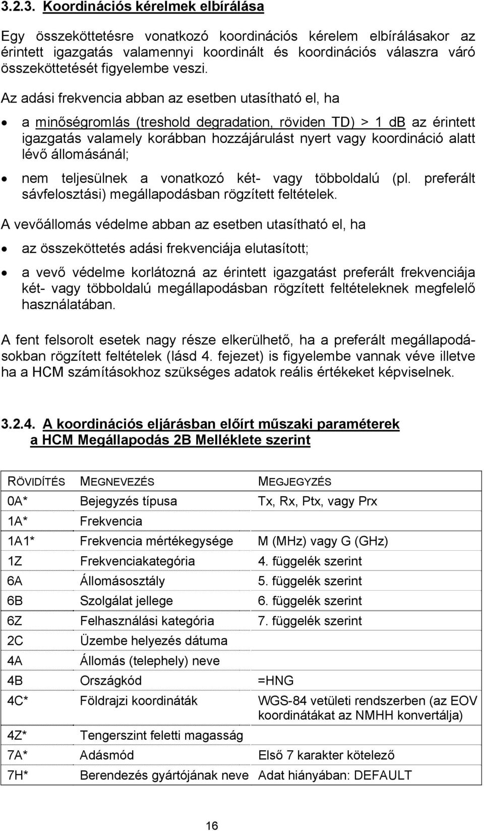 Az adási frekvencia abban az esetben utasítható el, ha a minőségromlás (treshold degradation, röviden TD) > 1 db az érintett igazgatás valamely korábban hozzájárulást nyert vagy koordináció alatt