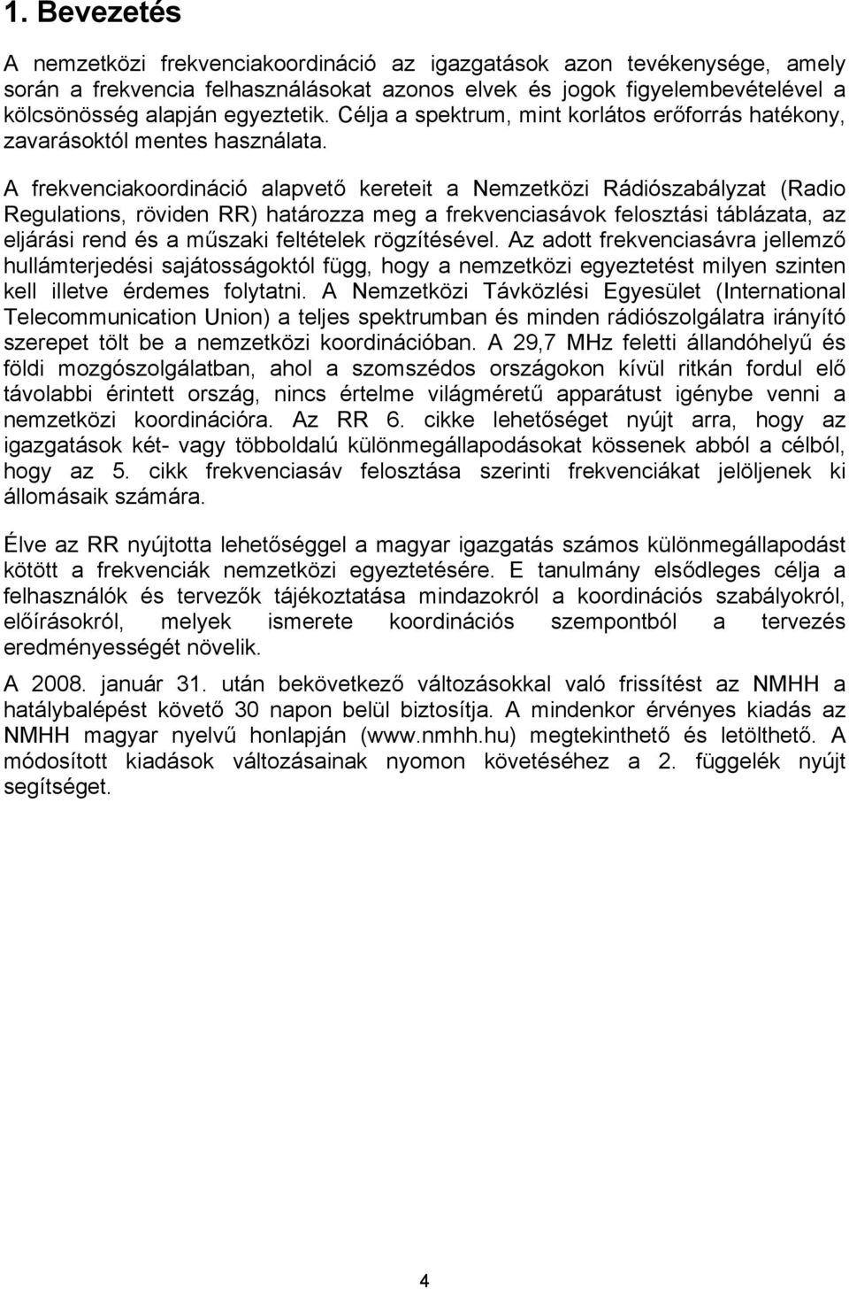 A frekvenciakoordináció alapvető kereteit a Nemzetközi Rádiószabályzat (Radio Regulations, röviden RR) határozza meg a frekvenciasávok felosztási táblázata, az eljárási rend és a műszaki feltételek