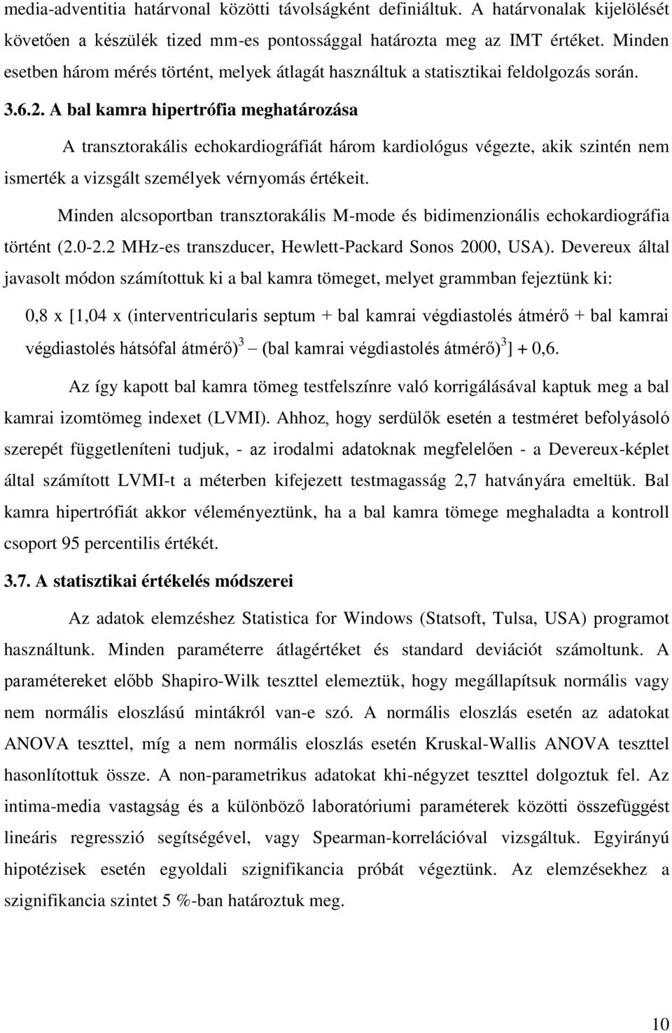 A bal kamra hipertrófia meghatározása A transztorakális echokardiográfiát három kardiológus végezte, akik szintén nem ismerték a vizsgált személyek vérnyomás értékeit.