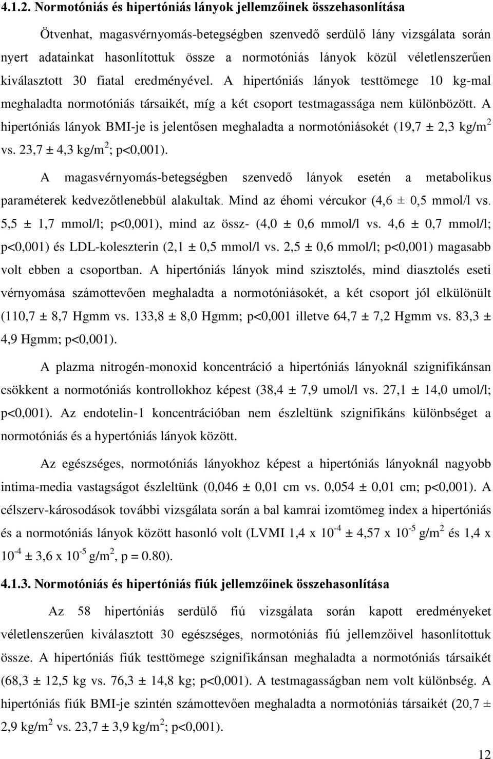 közül véletlenszerűen kiválasztott 30 fiatal eredményével. A hipertóniás lányok testtömege 10 kg-mal meghaladta normotóniás társaikét, míg a két csoport testmagassága nem különbözött.