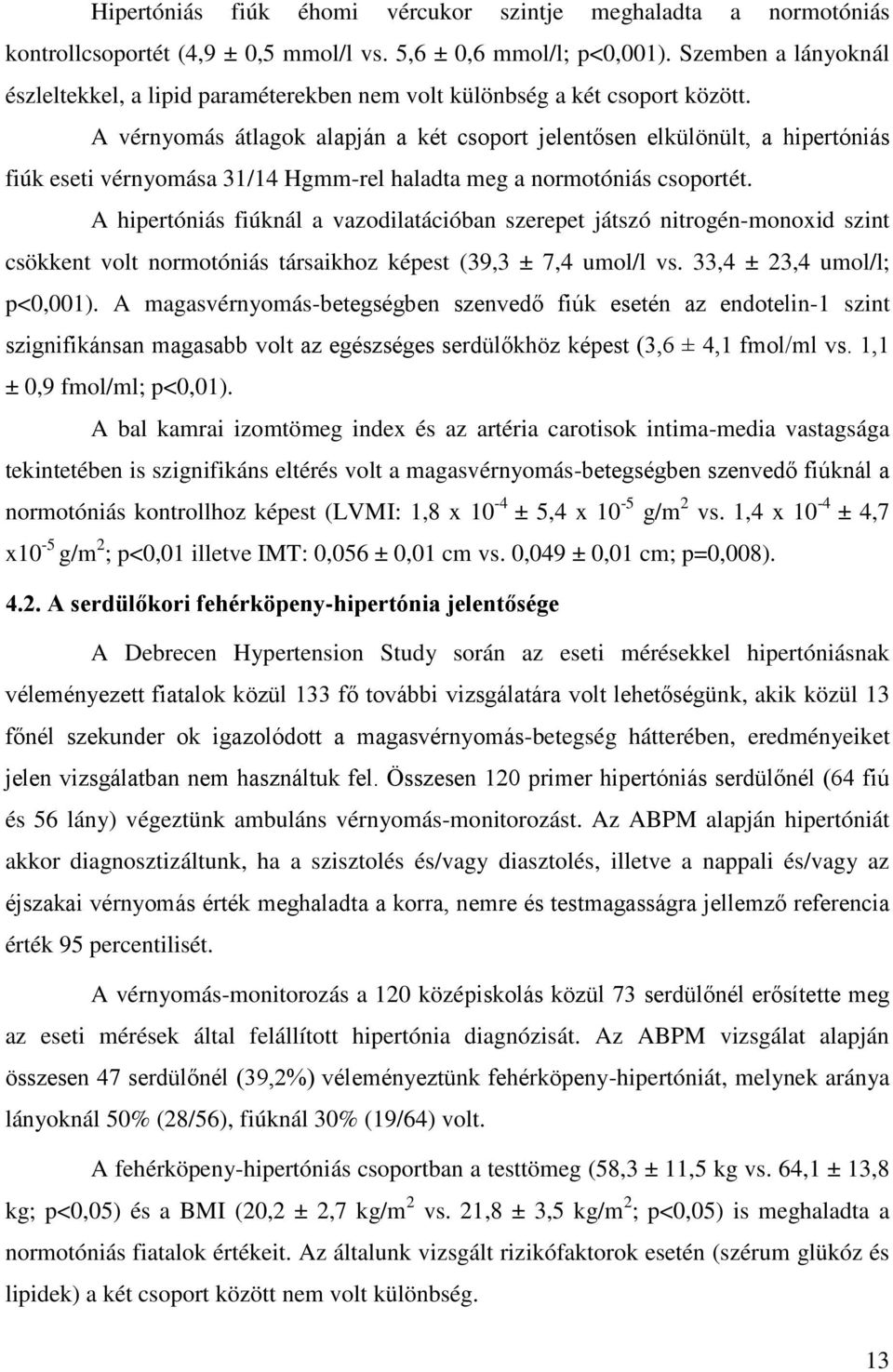 A vérnyomás átlagok alapján a két csoport jelentősen elkülönült, a hipertóniás fiúk eseti vérnyomása 31/14 Hgmm-rel haladta meg a normotóniás csoportét.