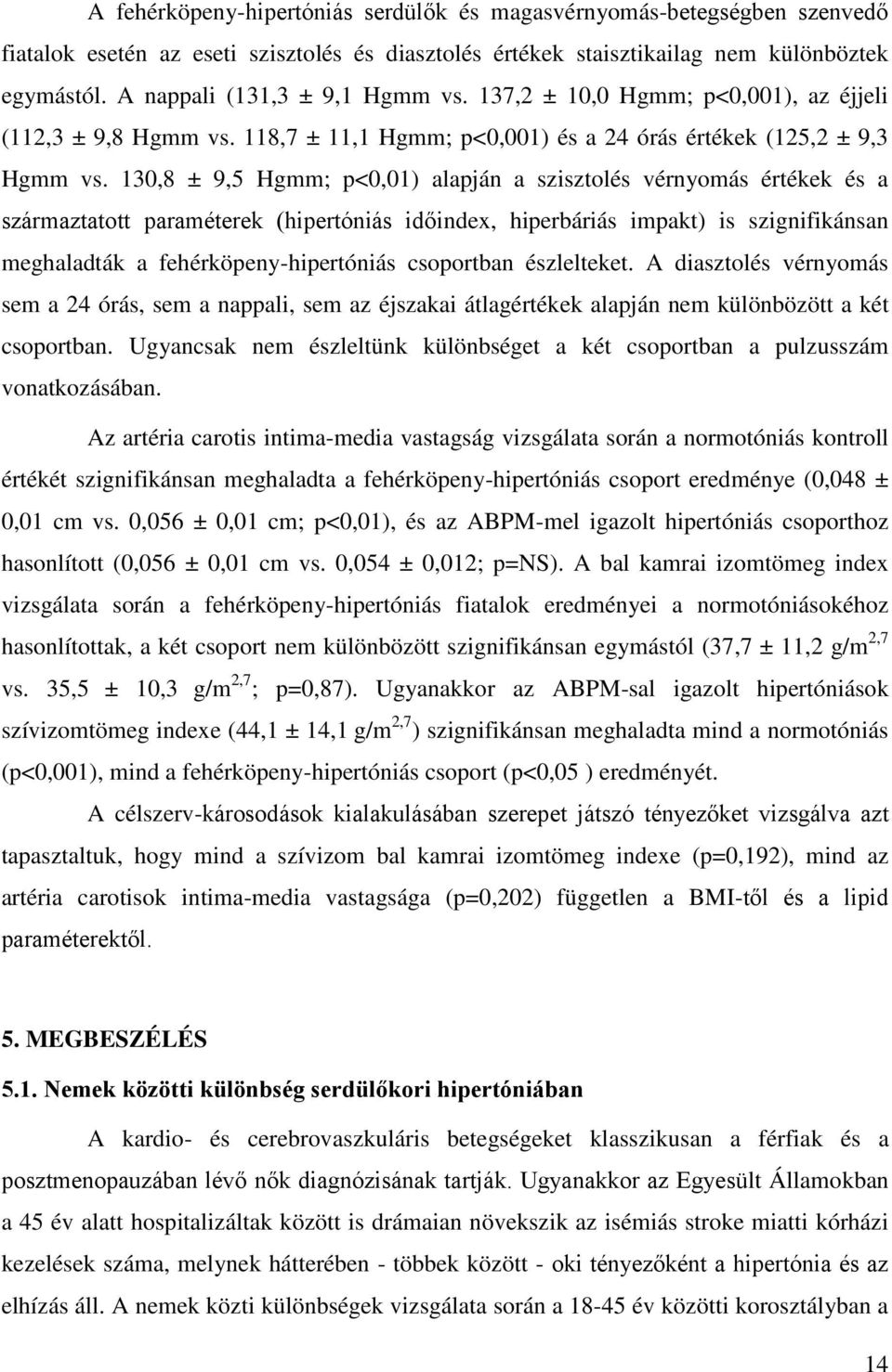 130,8 ± 9,5 Hgmm; p<0,01) alapján a szisztolés vérnyomás értékek és a származtatott paraméterek (hipertóniás időindex, hiperbáriás impakt) is szignifikánsan meghaladták a fehérköpeny-hipertóniás