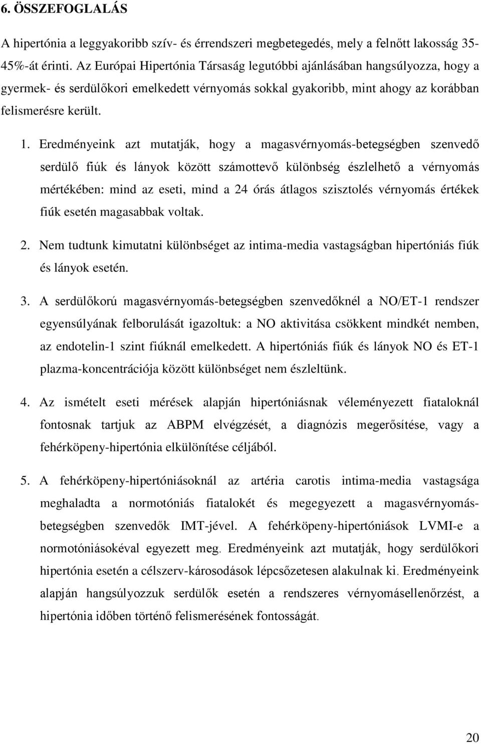 Eredményeink azt mutatják, hogy a magasvérnyomás-betegségben szenvedő serdülő fiúk és lányok között számottevő különbség észlelhető a vérnyomás mértékében: mind az eseti, mind a 24 órás átlagos