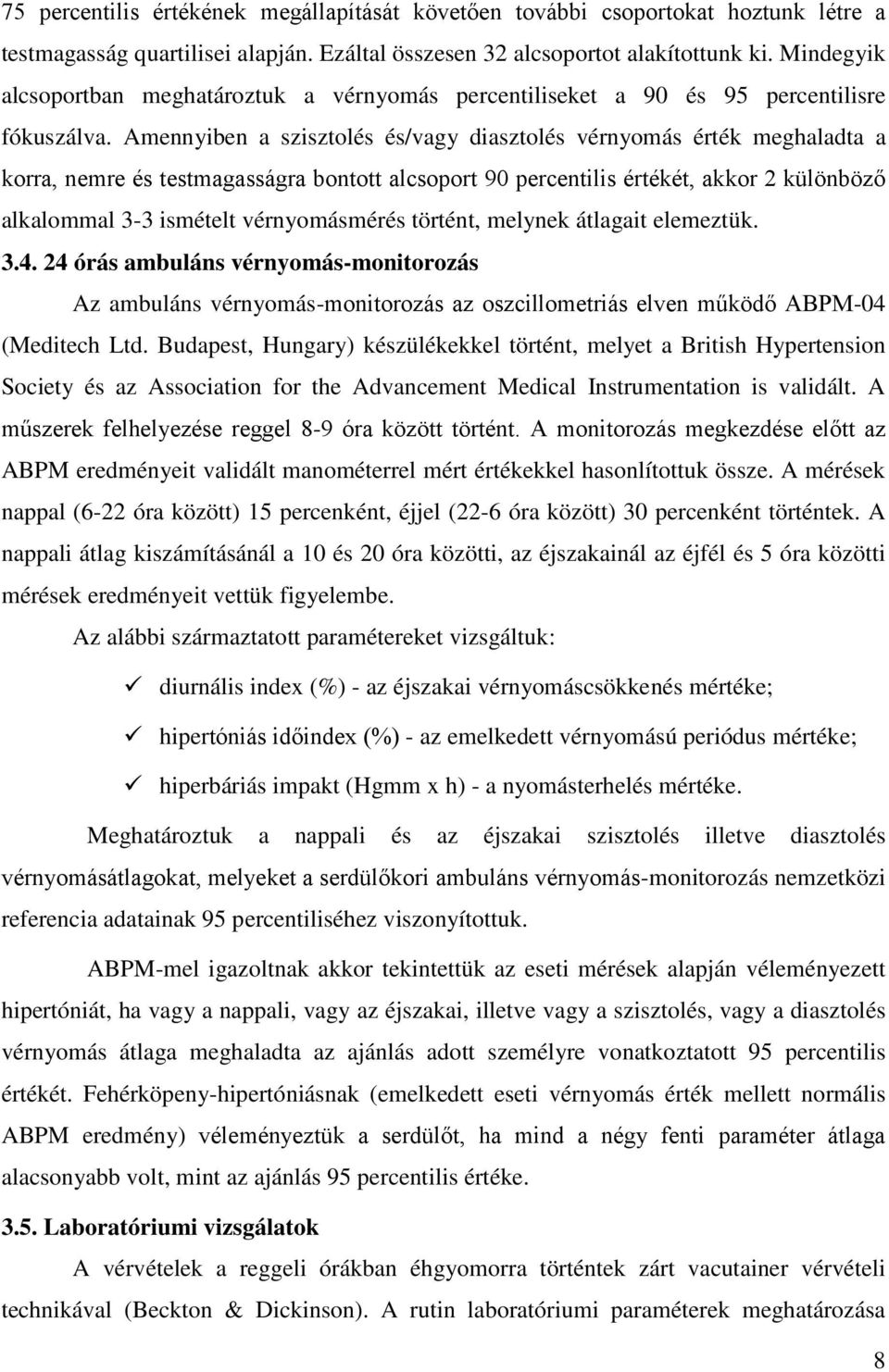 Amennyiben a szisztolés és/vagy diasztolés vérnyomás érték meghaladta a korra, nemre és testmagasságra bontott alcsoport 90 percentilis értékét, akkor 2 különböző alkalommal 3-3 ismételt