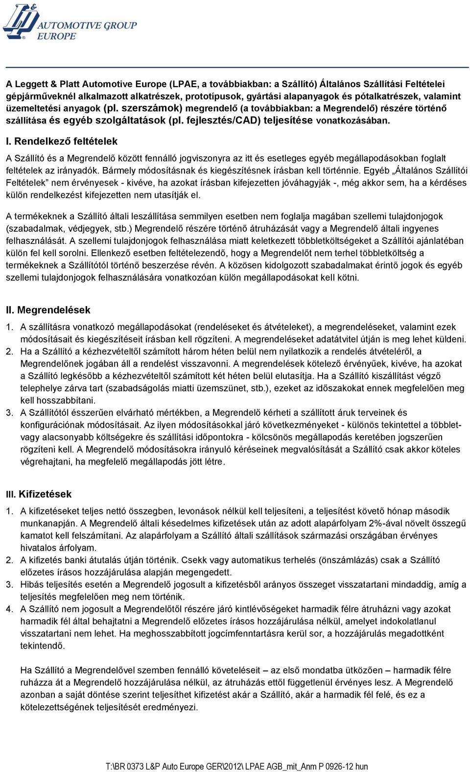 Rendelkező feltételek A Szállító és a Megrendelő között fennálló jogviszonyra az itt és esetleges egyéb megállapodásokban foglalt feltételek az irányadók.