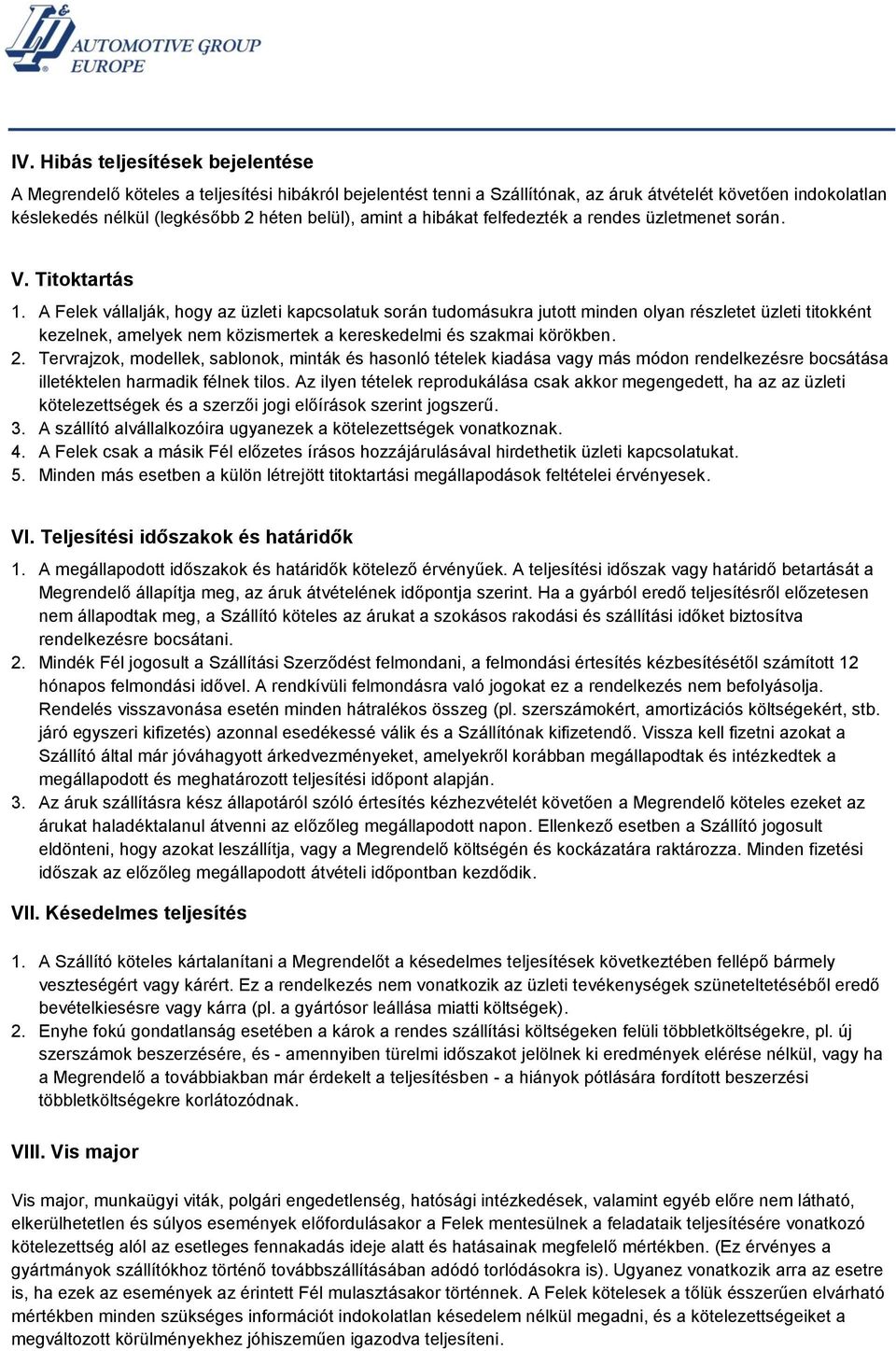 A Felek vállalják, hogy az üzleti kapcsolatuk során tudomásukra jutott minden olyan részletet üzleti titokként kezelnek, amelyek nem közismertek a kereskedelmi és szakmai körökben. 2.