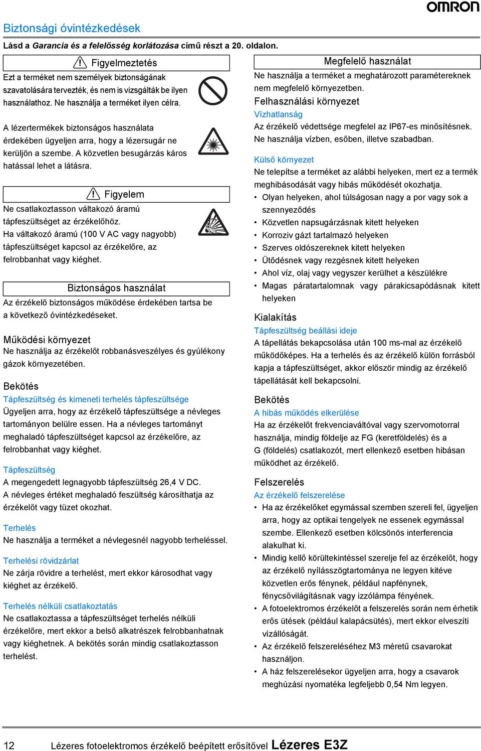 A lézertermékek biztonságos használata érdekében ügyeljen arra, hogy a lézersugár ne kerüljön a szembe. A közvetlen besugárzás káros hatással lehet a látásra.