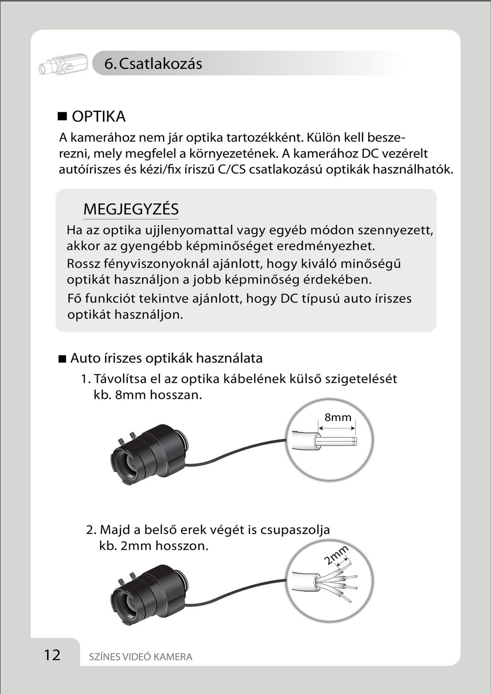 MEGJEGYZÉS H a az optika ujjlenyomattal vagy egyéb módon szennyezett, akkor az gyengébb képminőséget eredményezhet.